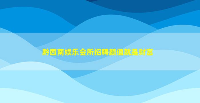 黔西南娱乐会所招聘颜值就是财富